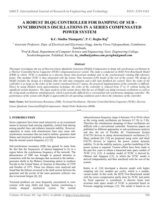 IJRET: International Journal of Research in Engineering and Technology ISSN: 2319-1163
__________________________________________________________________________________________
Volume: 02 Issue: 04 | Apr-2013, Available @ http://www.ijret.org 724
A ROBUST DLQG CONTROLLER FOR DAMPING OF SUB -
SYNCHRONOUS OSCILLATIONS IN A SERIES COMPENSATED
POWER SYSTEM
K.C. Sindhu Thampatty1
, P. C. Reghu Raj2
1
Associate Professor, Dept. of Electrical and Electronics Engg, Amrita Viswa Vidyapeetham, Coimbatore,
Tamilnadu,
2
Prof & Head, Department of Computer Science and Engineering, Govt. Engineering College,
Sreekrishnapuram, Palakkad, Kerala, kc_sindhu@yahoo.com pcreghu@gmail.com
Abstract
This paper investigates the use of Discrete Linear Quadratic Gaussian (DLQG) Compensator to damp sub synchronous oscillations in
a Thyrisor Controlled Series Capacitor (TCSC) compensated power system. The study is conducted on IEEE First Benchmark Model
(FBM) in which, TCSC is modelled as a discrete linear time-invariant modular unit in the synchronously rotating DQ reference
frame. This modular TCSC is then integrated with the Linear Time Invariant (LTI) model of the rest of the system. The design of
DLQG includes the design of a Kalman filter for full state estimation and a full state feedback for control. Since the order of the
controller is as large as the order of the system considered here(27 states), the practical implementation of the controller is difficult.
Hence by using Hankels norm approximation technique, the order of the controller is reduced from 27 to 15 without losing the
significant system dynamics. The eigen analysis of the system shows that the use of DLQG can damp torsional oscillations as well as
the swing mode oscillations simultaneously, which is practically difficult for a conventional sub-synchronous damping controller. The
performance of the system with DLQG is appreciable for all operating conditions and it shows the robustness of the controller.
Index Terms: Sub-Synchronous Resonance (SSR), Torsional Oscillations, Thyristor Controlled Series Capacitor (TCSC), Discrete
Linear Quadratic Gaussian(DLQG)Compensator, Model Order Reduction (MOR).
-----------------------------------------------------------------------***-----------------------------------------------------------------------
1. INTRODUCTION
Series capacitors have been used extensively as an economical
means to increase load carrying capability, control load sharing
among parallel lines and enhance transient stability. However,
capacitors in series with transmission lines may cause sub-
synchronous resonance that can lead to turbine- generator shaft
failure and electrical instability at oscillation frequencies lower
than the normal system frequency [1]- [3].
Sub-synchronous resonance (SSR) has gained its name from
the fact that the frequencies of interest happened to lie in a
region below the synchronous frequency of the network. The
phenomenon of SSR was brought to general attention in
connection with the two damages that occurred to the turbine -
generator shafts at the Mohave Generating station in southern
Nevada in the United States of America in December of 1970
and October of 1971. These two failures were analyzed and
found that the failures occurred in the shaft section between the
generator and the exciter of the main generator collector was
due to torsional fatigue [4]- [6].
Torsional problems are most frequently encountered in rotor
systems with long shafts and large inertias constituting a
weakly damped mechanical system. The normal
subsynchronous frequency range is between 10 to 50 Hz where
as the swing mode oscillations are between 0.7 Hz to 2 Hz.
Therefore the simultaneous dampings of these oscillations are
difficult with a conventional controller. Numerous papers are
published on different approaches in sub-synchronous analysis
and also the use of Flexible AC Transmission System
(FACTS) devices to damp electromechanical oscillations [7].
Many methods [8]- [10] are proposed using series and shunt
FACTS devices to improve the power system dynamic
stability. To do the stability analysis, a perfect modelling of the
power system is required. Various efforts have been made in
the past few years to obtain a linearised state space models of
TCSC [11], [12]. A modular model of TCSC is derived by
Othman and Angquist [13], in which the TCSC model is
derived independently and then interfaced with the rest of the
system.
Kabiri et al. [14] developed a discrete model with higher
sampling rate (six samples per cycle), which is a sample-
variant model. In this work, the IEEE First Benchmark model
with the series compensation partly done by TCSC and partly
by fixed capacitor is considered. A discrete linear time
invariant state space model of TCSC is presented based on
Poincare mapping technique [15]. The model is based on six
 
