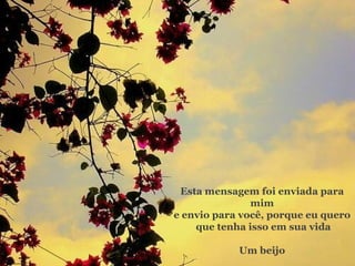 Esta mensagem foi enviada para mim e envio para você, porque eu quero  que tenha isso em sua vida Um beijo 