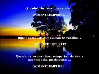 La roca   Quando tudo parece dar errado ... SOMENTE EMPURRE! Quando você está com excesso de trabalho ...  SOMENTE EMPURRE! Quando as pessoas não se comportam da forma que você acha que deveriam ... SOMENTE EMPURRE! 