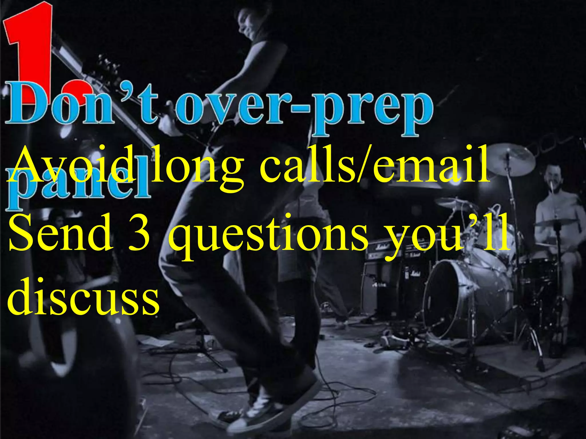 Avoid long calls/email
Send 3 questions you’ll
discuss
 