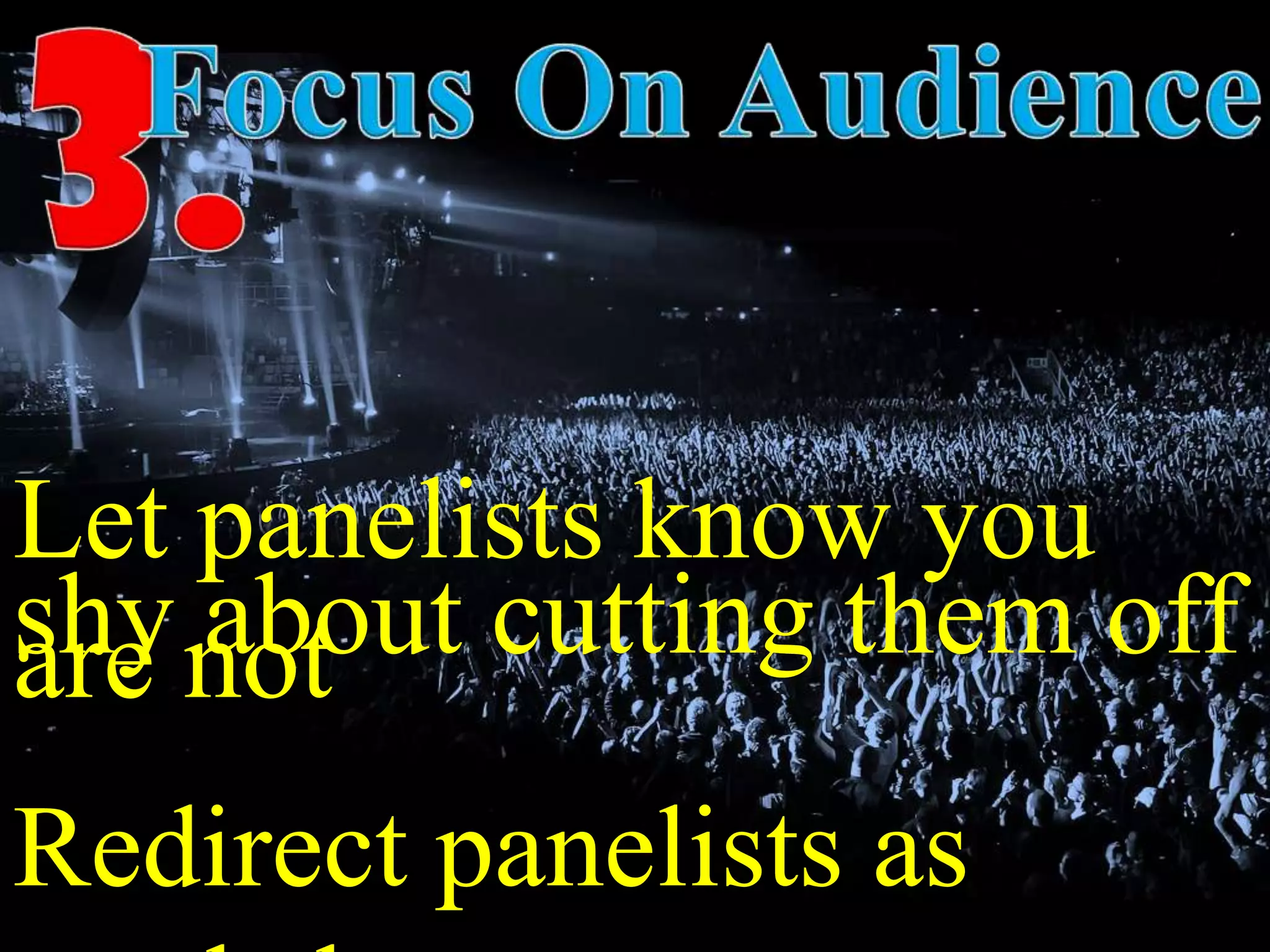 Let panelists know you
are notshy about cutting them off
Redirect panelists as
 