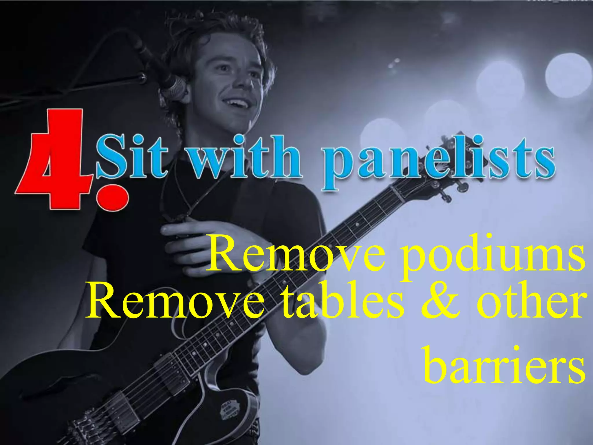 Remove podiums
Remove tables & other
barriers
 