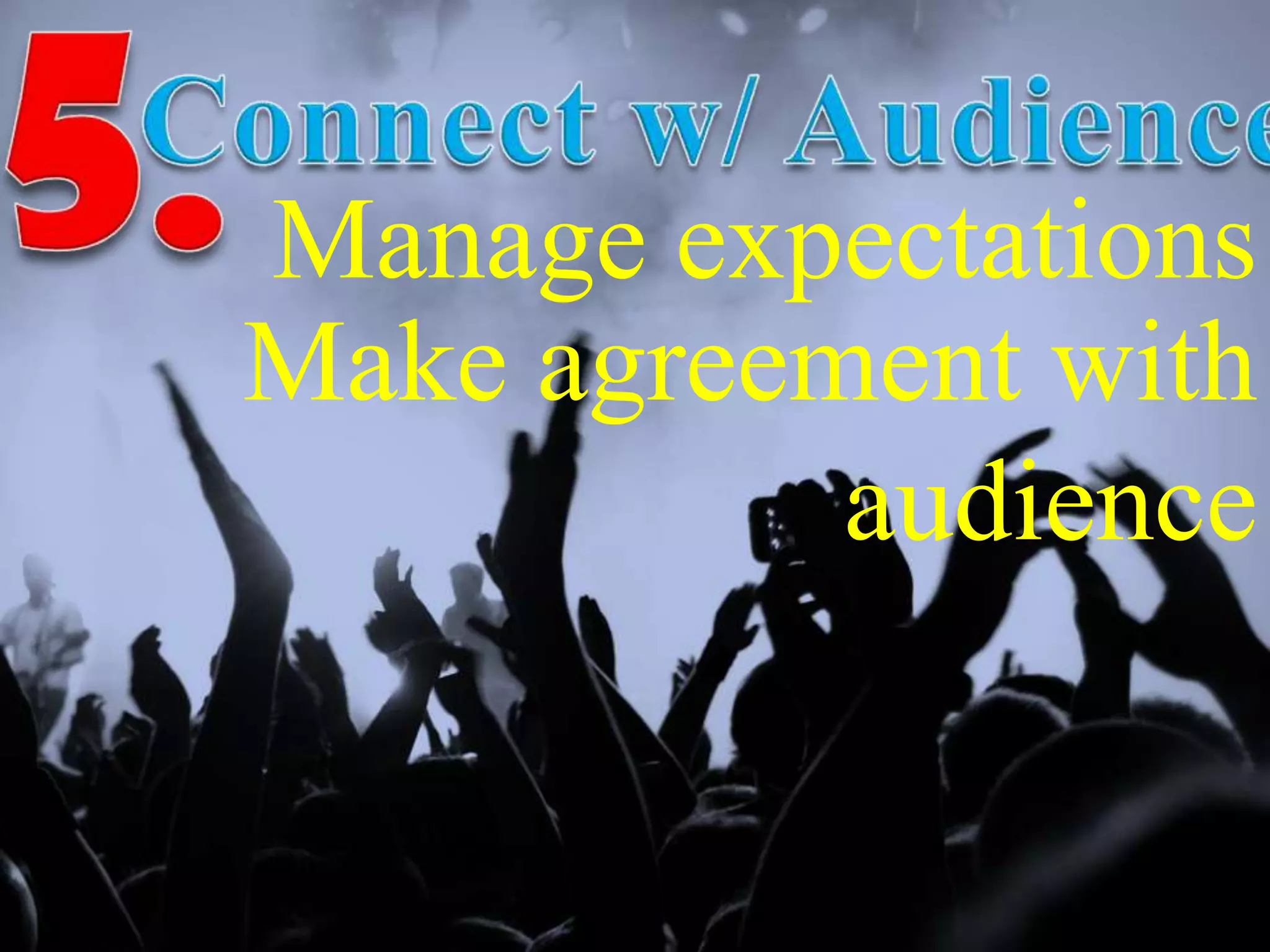 Manage expectations
Make agreement with
audience
 