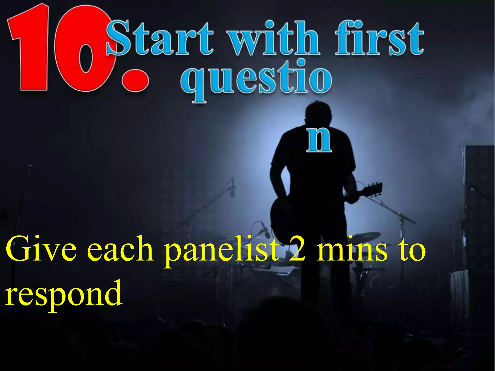Give each panelist 2 mins to
respond
 