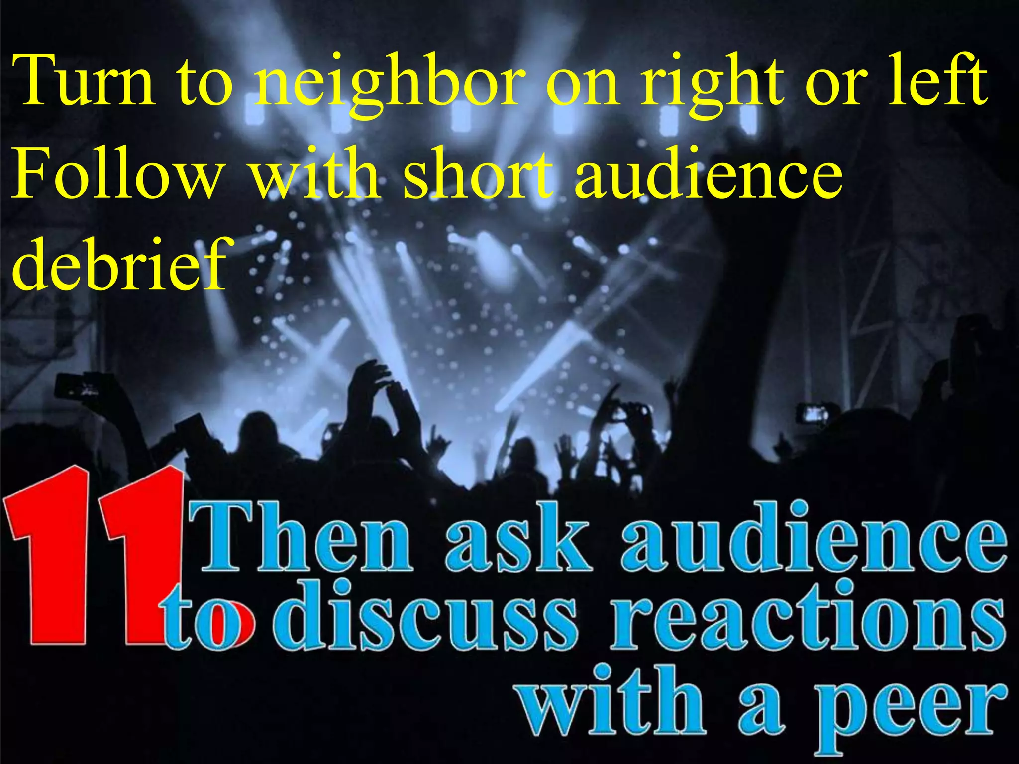 Turn to neighbor on right or left
Follow with short audience
debrief
 