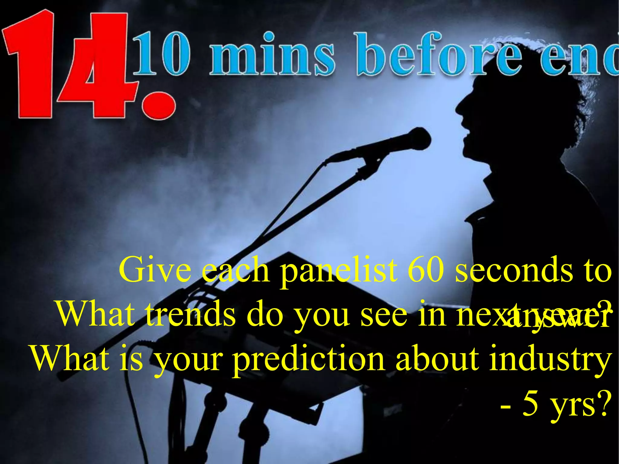 Give each panelist 60 seconds to
answerWhat trends do you see in next year?
What is your prediction about industry
- 5 yrs?
 
