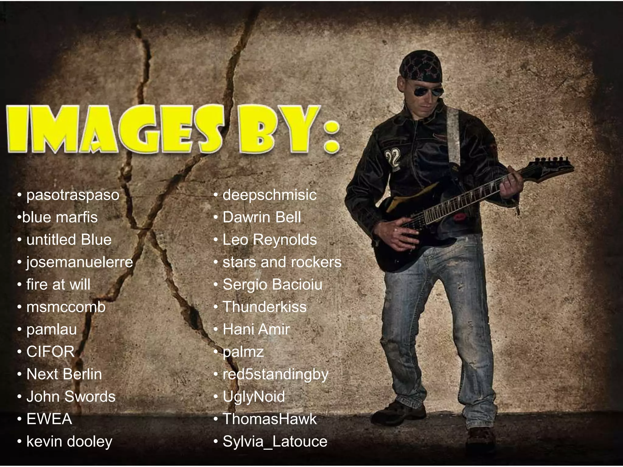 • pasotraspaso
•blue marfis
• untitled Blue
• josemanuelerre
• fire at will
• msmccomb
• pamlau
• CIFOR
• Next Berlin
• John Swords
• EWEA
• kevin dooley
• deepschmisic
• Dawrin Bell
• Leo Reynolds
• stars and rockers
• Sergio Bacioiu
• Thunderkiss
• Hani Amir
• palmz
• red5standingby
• UglyNoid
• ThomasHawk
• Sylvia_Latouce
 