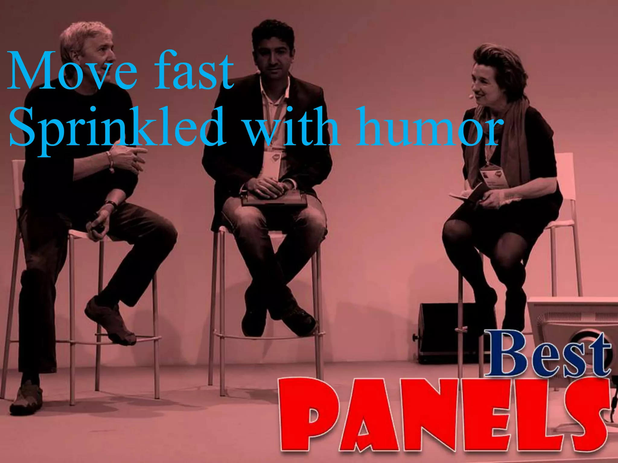 Move fast
Sprinkled with humor
 