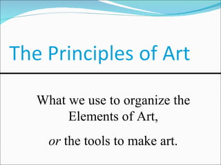 What we use to organize the Elements of Art, or  the tools to make art. 