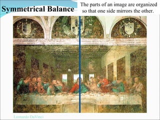 Symmetrical Balance The parts of an image are organized so that one side mirrors the other.  Leonardo DaVinci 
