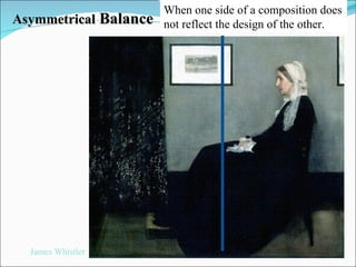 Asymmetrical  Balance When one side of a composition does not reflect the design of the other. James Whistler 