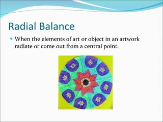 Radial Balance When the elements of art or object in an artwork radiate or come out from a central point.  