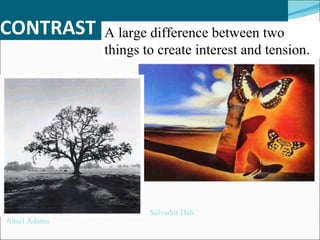 CONTRAST A large difference between two things to create interest and tension. Ansel Adams Salvador Dali 
