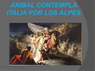 ANIBAL CONTEMPLA
ITALIA POR LOS ALPES
 
