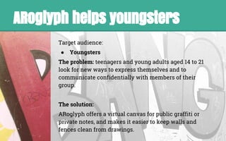 ARoglyph helps youngsters
Target audience:
● Youngsters
The problem: teenagers and young adults aged 14 to 21
look for new...