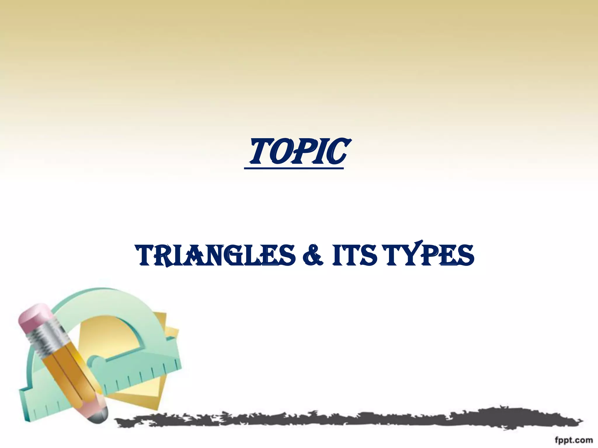 topic
TRIANGLES & its TYPES
 