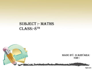 Made By:- B .AROKIYA.RAJ
21-EDM-23
Subject :- Maths
Class:-8th
 
