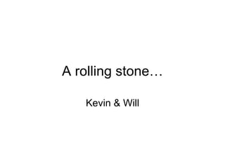 A rolling stone… Kevin & Will 