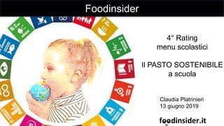 4° Rating
menu scolastici
Il PASTO SOSTENIBILE
a scuola
Foodinsider
Claudia Platrinieri
13 giugno 2019
 