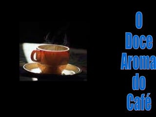 O Doce Aroma do Café 