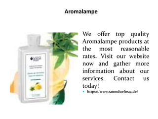 We offer top quality
Aromalampe products at
the most reasonable
rates. Visit our website
now and gather more
information about our
services. Contact us
today!
 https://www.raumduefte24.de/
Aromalampe
 