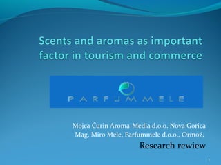 Mojca Čurin Aroma-Media d.o.o. Nova Gorica
Mag. Miro Mele, Parfummele d.o.o., Ormož,
                     Research rewiew
                                             1
 