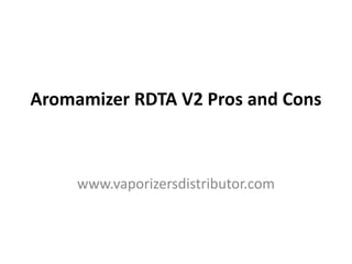 Aromamizer RDTA V2 Pros and Cons
www.vaporizersdistributor.com
 