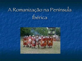 A Romanização na Península Ibérica 