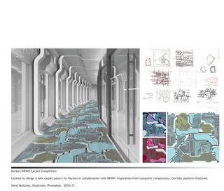 Durkan/NEWH Carpet Compitition

Contest to design a new carpet patern for Durkan in collaboration with NEWH. Inspiration from computer componants. Corridor patterns featured.

Hand sketches, Illustrator, Photoshop - 2010/11
 