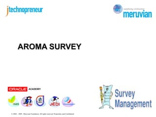 AROMA SURVEY




© 2004 – 2009 , Meruvian Foundation. All rights reserved. Proprietary and Confidential
 