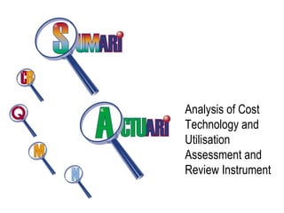 Analysis of Cost
Technology and
Utilisation
Assessment and
Review Instrument
 