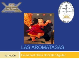 LAS AROMATASAS
Emmanuel Osiris González AguilarNUTRICIÓN
 