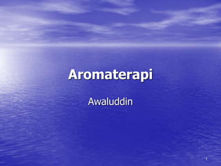 1
Aromaterapi
Awaluddin
 