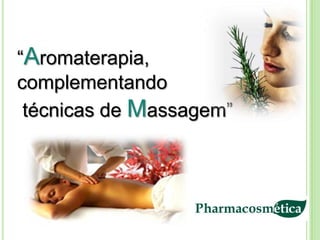 “Aromaterapia,
complementando
 técnicas de Massagem”
 