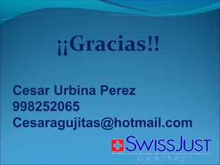 ¡¡Gracias!!
Cesar Urbina Perez
998252065
Cesaragujitas@hotmail.com
 