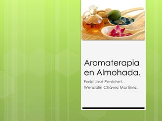 Aromaterapia
en Almohada.
Farid José Penichet.
Wendolin Chávez Martínez.
 