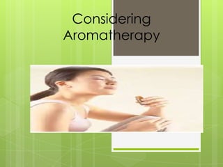 Considering
Aromatherapy

 