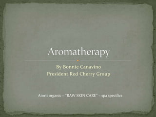 By Bonnie Canavino
President Red Cherry Group
Amrit organic ~ “RAW SKIN CARE” ~ spa specifics
 