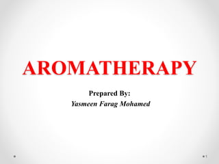 AROMATHERAPY
Prepared By:
Yasmeen Farag Mohamed
1
 