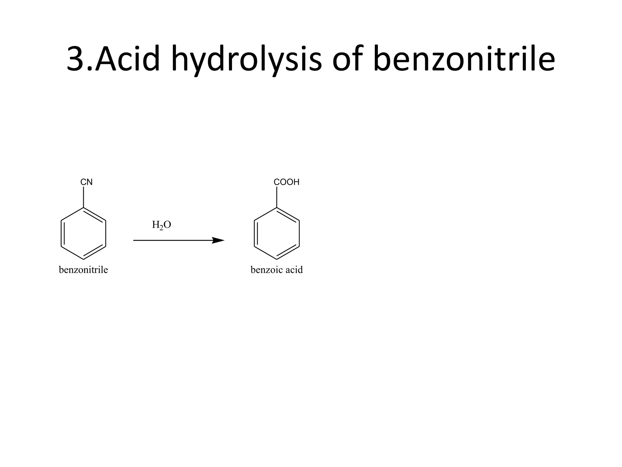 3.Acid hydrolysis of benzonitrile
CN
benzonitrile
H2O
COOH
benzoic acid
 