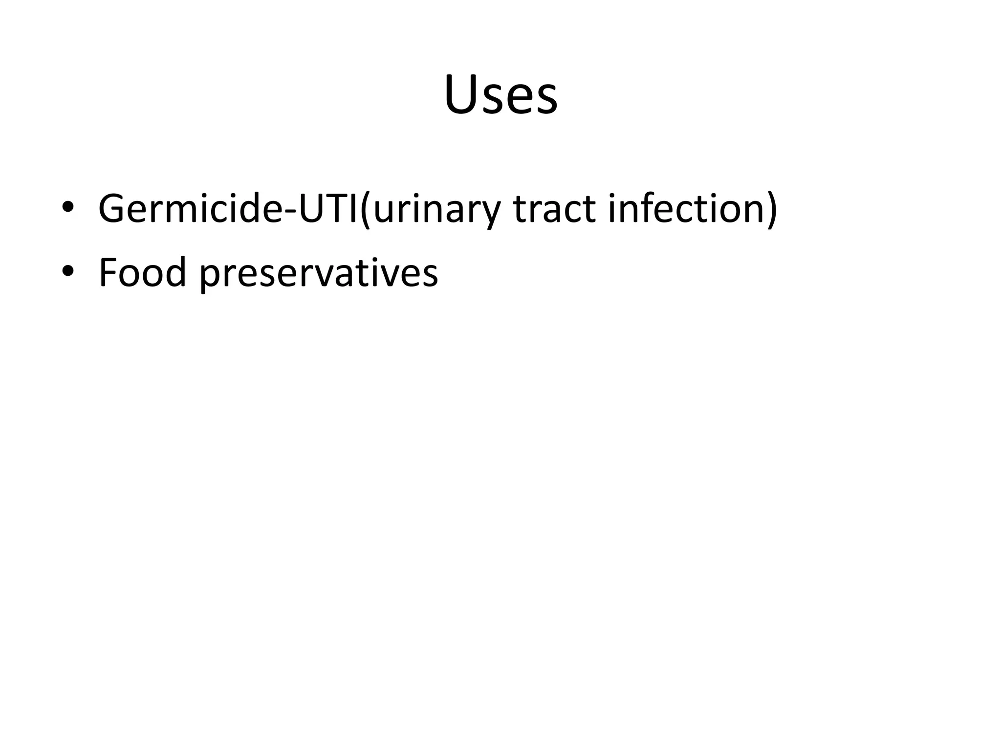 Uses
• Germicide-UTI(urinary tract infection)
• Food preservatives
 
