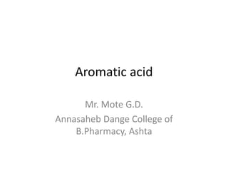 Aromatic acid
Mr. Mote G.D.
Annasaheb Dange College of
B.Pharmacy, Ashta
 