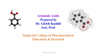 Aromatic Acids
Prepared by
Dr. Girish Kashid
Asst. Prof.
Sanjivani College of Pharmaceutical
Education & Research
Prepared by Dr. Girish Kashid
 