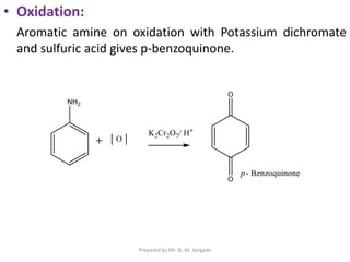 • Oxidation:
Aromatic amine on oxidation with Potassium dichromate
and sulfuric acid gives p-benzoquinone.
Prepared by Mr. N. M. Jangade
 