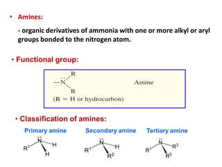 • Amines:
- organic derivatives of ammonia with one or more alkyl or aryl
groups bonded to the nitrogen atom.
• Functional...