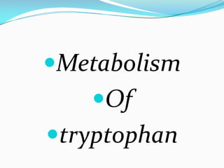 —Metabolism
—Of
—tryptophan
 