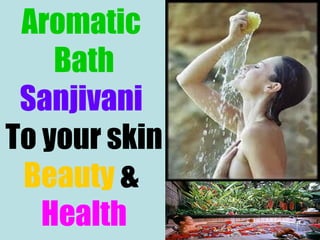 Aromatic  Bath Sanjivani   To your skin  Beauty  &  Health 