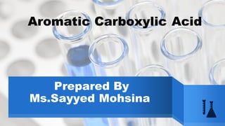 Prepared By
Ms.Sayyed Mohsina
Aromatic Carboxylic Acid
 