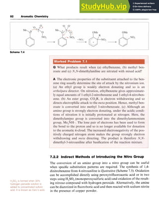 82 Aromatic Chemistry
Scheme 7.4
7.2.2 Indirect Methods of Introducing the Nitro Group z
The conversion of an amino group into a nitro group can be useful
when specific substitution patterns are required. The synthesis of 1,4-
dinitrobenzene from 4-nitroaniline is il!ustrative (Scheme 7.5). Oxidation
can be accomplished directly using peroxytrifluoroacetic acid or in two
steps using zyxwvu
H,SO, (monoperoxysulfuric acid) and oxidation of the result-
ing nitroso compound with hydrogen peroxide. Alternatively, the amine
can be diazotized in fluoroboric acid and then reacted with sodium nitrite
in the presence of copper powder.
 