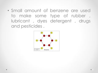 • Small amount of benzene are used
to make some type of rubber ,
lubricant , dyes detergent , drugs
and pesticides .
62
 